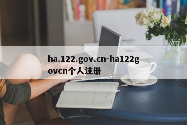 ha.122.gov.cn-ha122govcn个人注册