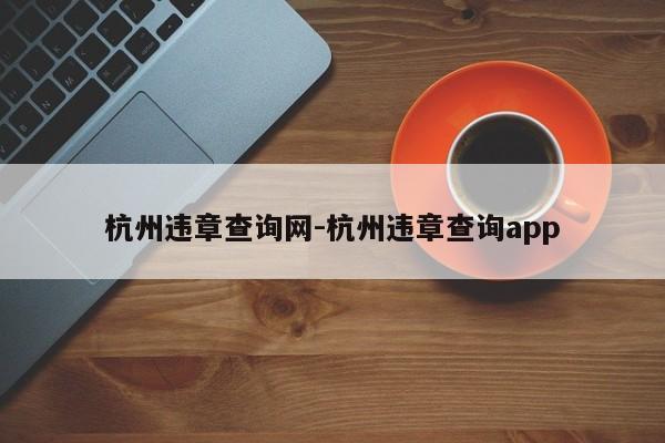 杭州违章查询网-杭州违章查询app