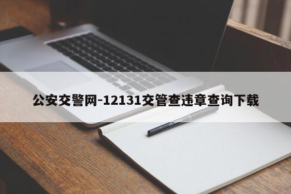 公安交警网-12131交管查违章查询下载